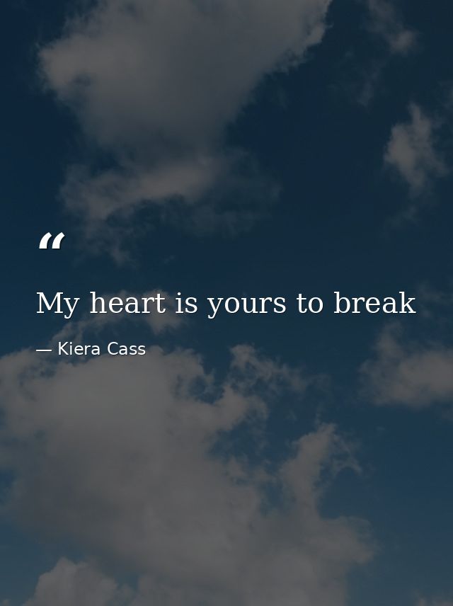 My heart is yours to break — Kiera Cass