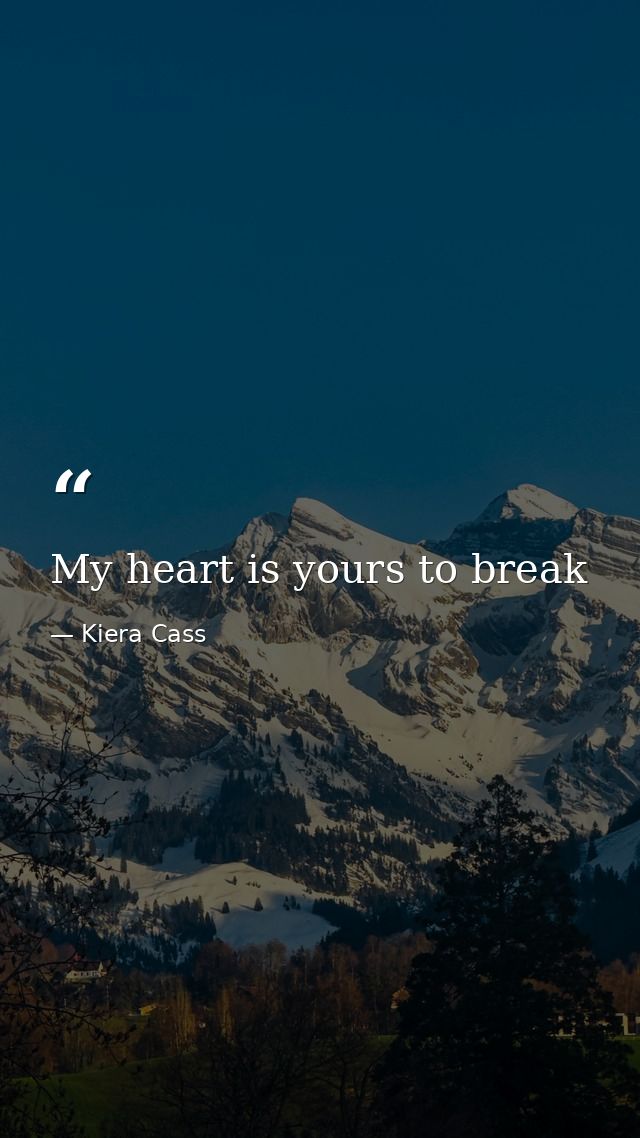 My heart is yours to break — Kiera Cass