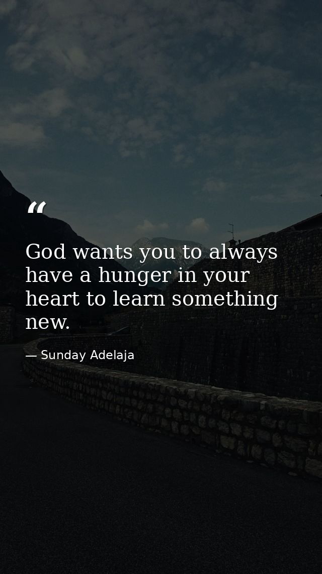God wants you to always have a hunger in your heart to learn something new. — Sunday Adelaja
