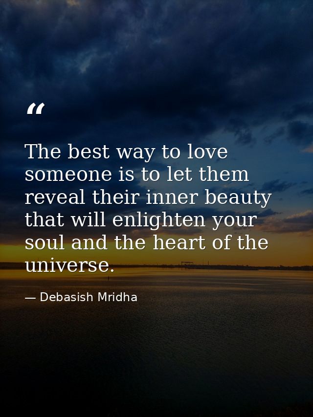 The best way to love someone is to let them reveal their inner beauty that will enlighten your soul and the heart of the — Debasish Mridha