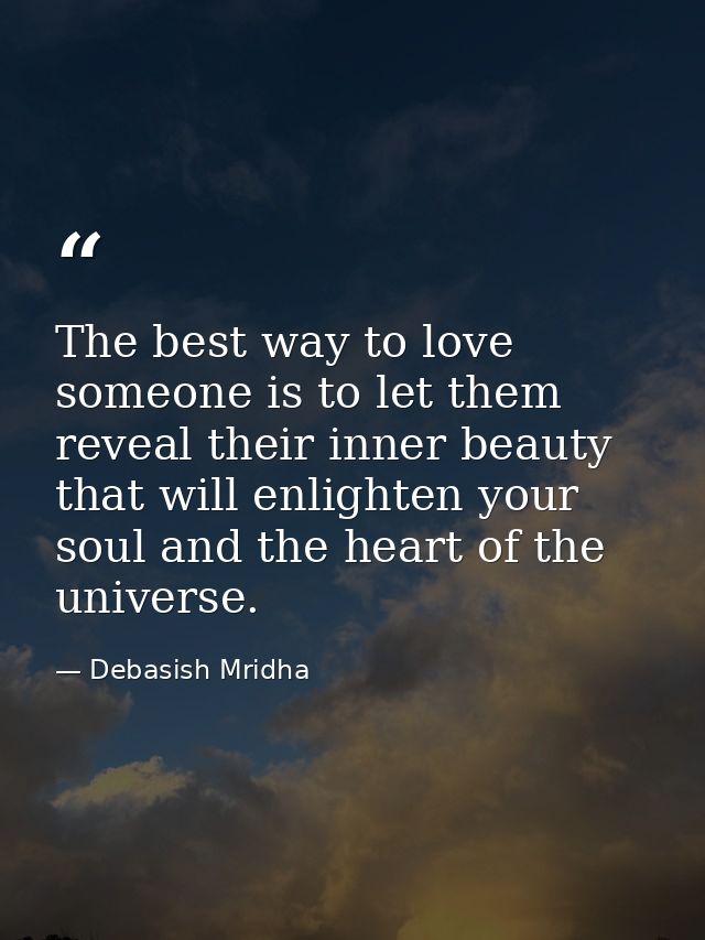 The best way to love someone is to let them reveal their inner beauty that will enlighten your soul and the heart of the — Debasish Mridha