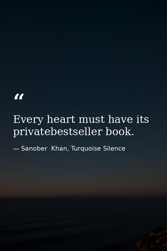 Every heart must have its privatebestseller book. — Sanober  Khan, Turquoise Silence