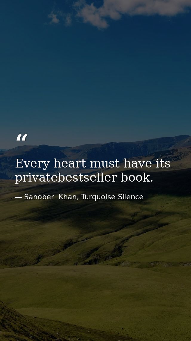 Every heart must have its privatebestseller book. — Sanober  Khan, Turquoise Silence