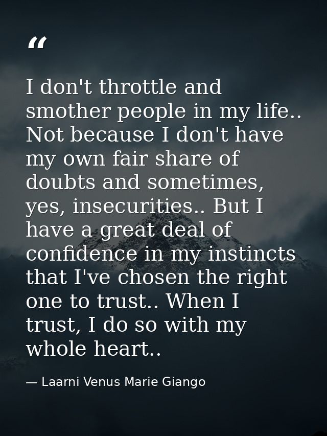 I don't throttle and smother people in my life.. Not because I don't have my own fair share of doubts and sometimes, yes — Laarni Venus Marie Giango