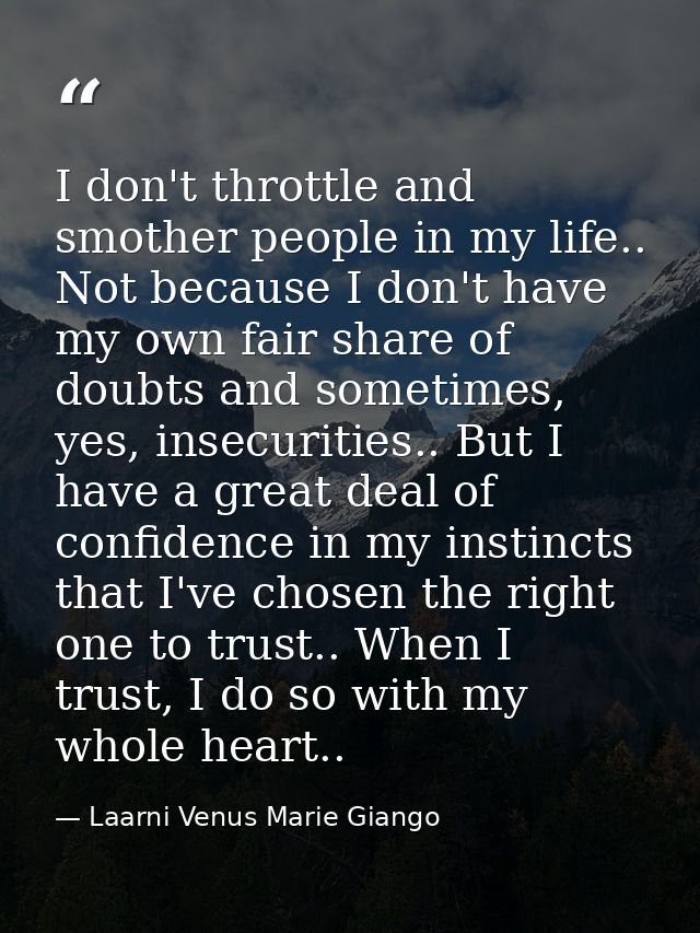 I don't throttle and smother people in my life.. Not because I don't have my own fair share of doubts and sometimes, yes — Laarni Venus Marie Giango