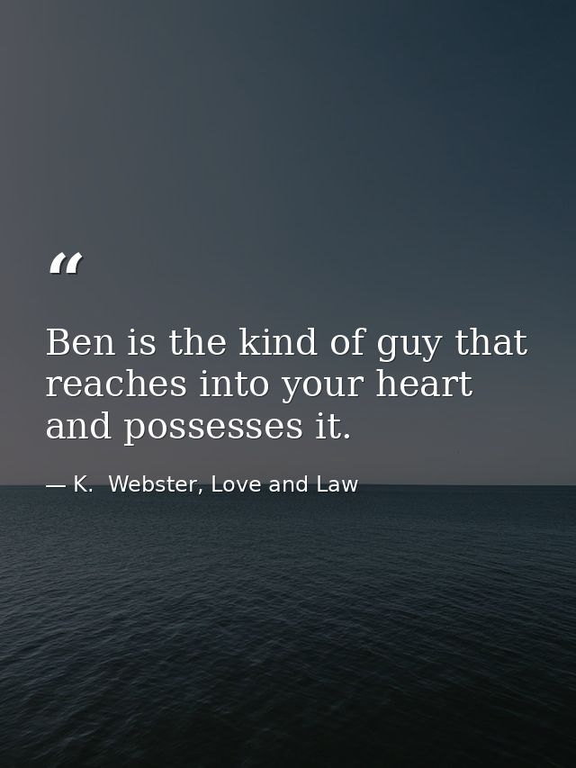 Ben is the kind of guy that reaches into your heart and possesses it. — K.  Webster, Love and Law