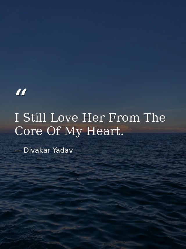 I Still Love Her From The Core Of My Heart. — Divakar Yadav