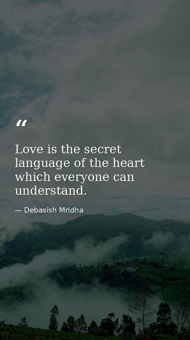 Love is the secret language of the heart which everyone can understand. — Debasish Mridha