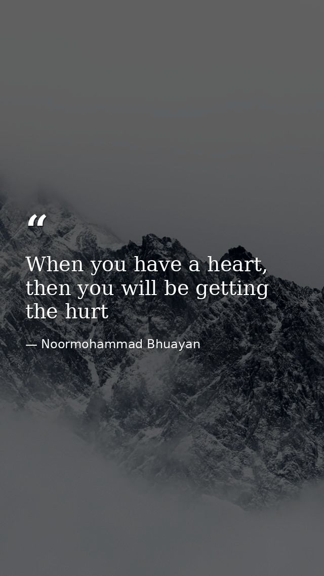 When you have a heart, then you will be getting the hurt — Noormohammad Bhuayan