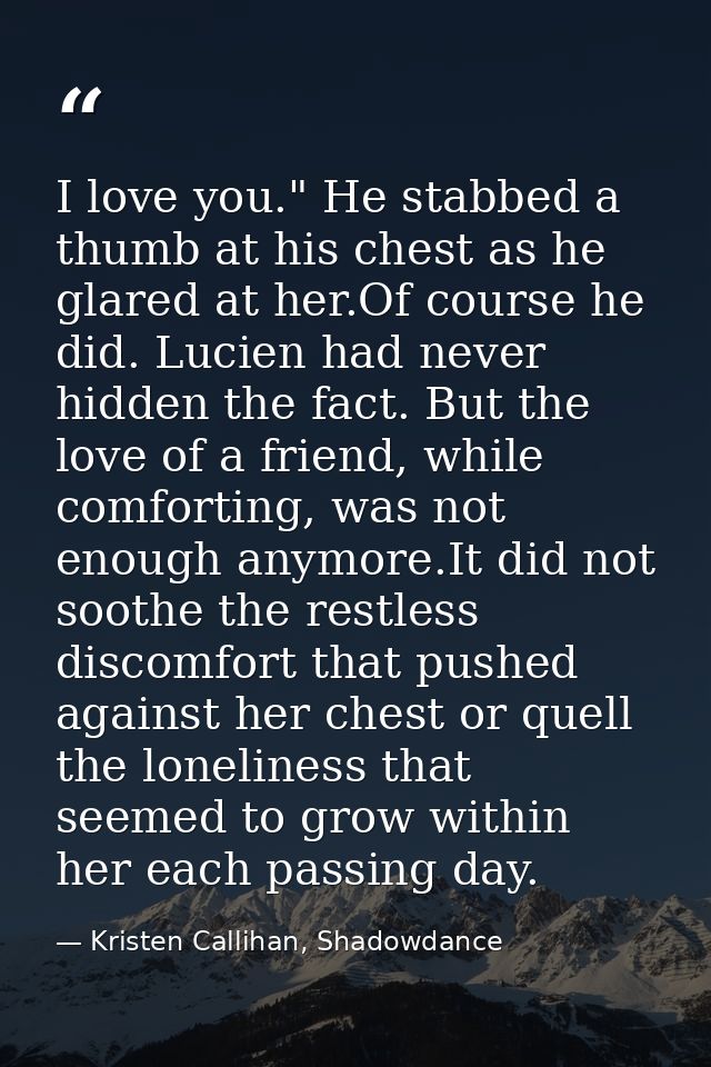 I love you." He stabbed a thumb at his chest as he glared at her.Of course he did. Lucien had never hidden the fact. But — Kristen Callihan, Shadowdance