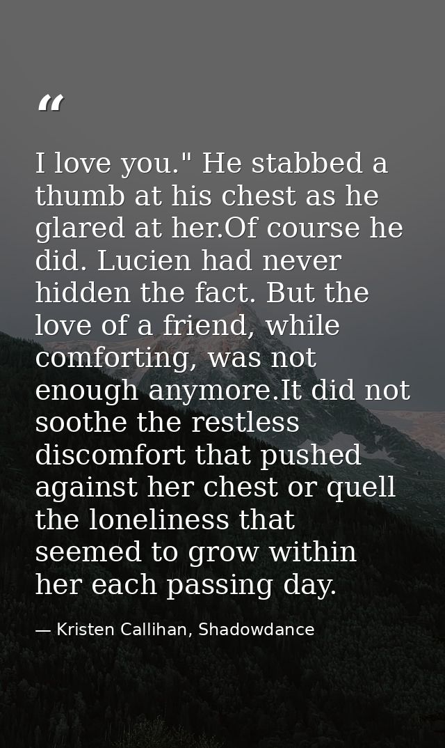 I love you." He stabbed a thumb at his chest as he glared at her.Of course he did. Lucien had never hidden the fact. But — Kristen Callihan, Shadowdance