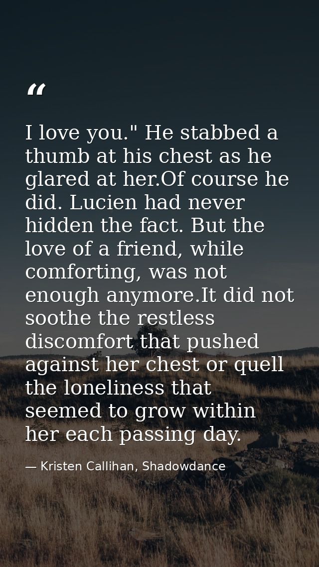 I love you." He stabbed a thumb at his chest as he glared at her.Of course he did. Lucien had never hidden the fact. But — Kristen Callihan, Shadowdance
