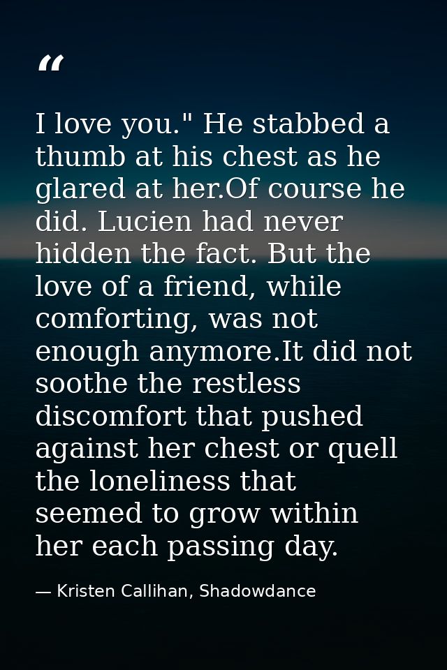 I love you." He stabbed a thumb at his chest as he glared at her.Of course he did. Lucien had never hidden the fact. But — Kristen Callihan, Shadowdance