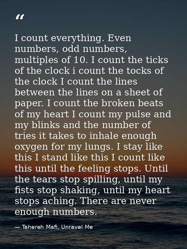 I count everything. Even numbers, odd numbers, multiples of 10. I count the ticks of the clock i count the tocks of the  — Tahereh Mafi, Unravel Me