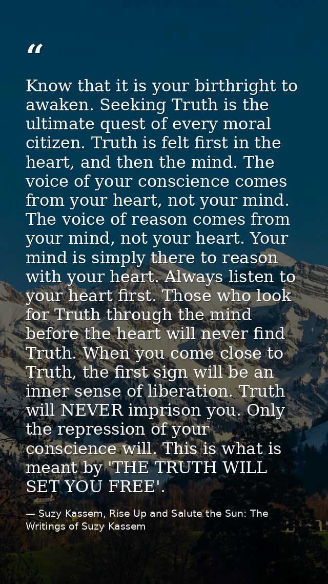 Know that it is your birthright to awaken. Seeking Truth is the ultimate quest of every moral citizen. Truth is felt fir — Suzy Kassem, Rise Up and Salute the Sun: The Writings of Suzy Kassem