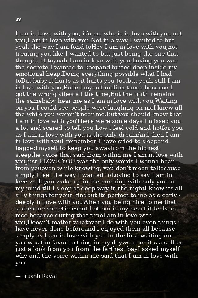 I am in Love with you, it’s me who is in love with you not you,I am in love with you.Not in a way I wanted to but yeah t — Trushti Raval