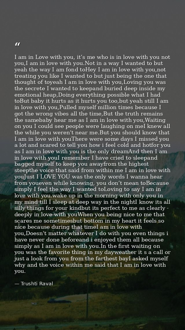 I am in Love with you, it’s me who is in love with you not you,I am in love with you.Not in a way I wanted to but yeah t — Trushti Raval