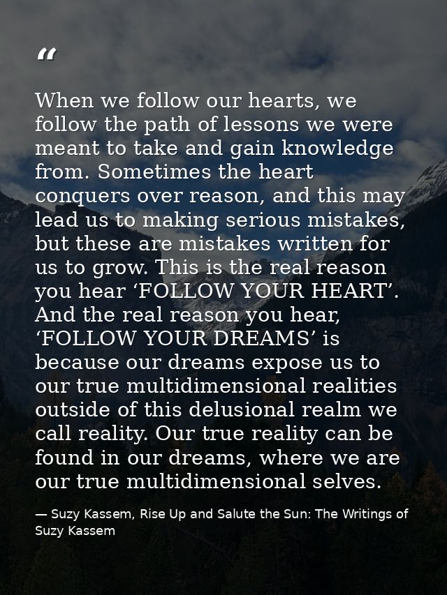 When we follow our hearts, we follow the path of lessons we were meant to take and gain knowledge from. Sometimes the he — Suzy Kassem, Rise Up and Salute the Sun: The Writings of Suzy Kassem