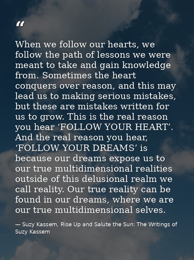 When we follow our hearts, we follow the path of lessons we were meant to take and gain knowledge from. Sometimes the he — Suzy Kassem, Rise Up and Salute the Sun: The Writings of Suzy Kassem