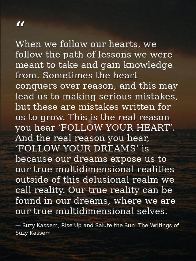When we follow our hearts, we follow the path of lessons we were meant to take and gain knowledge from. Sometimes the he — Suzy Kassem, Rise Up and Salute the Sun: The Writings of Suzy Kassem