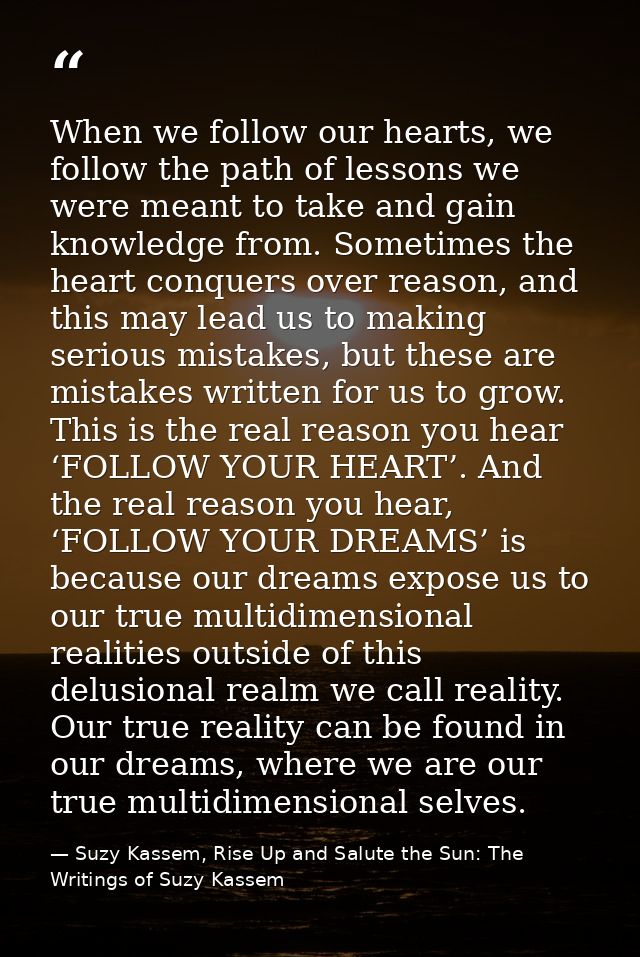 When we follow our hearts, we follow the path of lessons we were meant to take and gain knowledge from. Sometimes the he — Suzy Kassem, Rise Up and Salute the Sun: The Writings of Suzy Kassem
