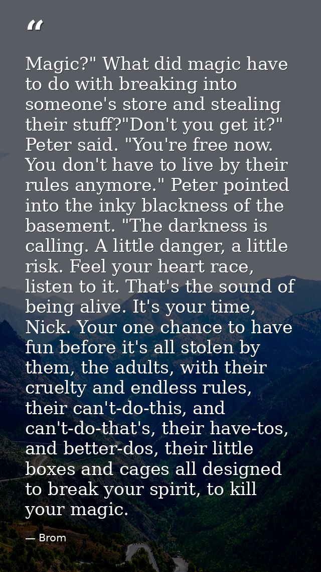 Magic?" What did magic have to do with breaking into someone's store and stealing their stuff?"Don't you get it?" Peter  — Brom