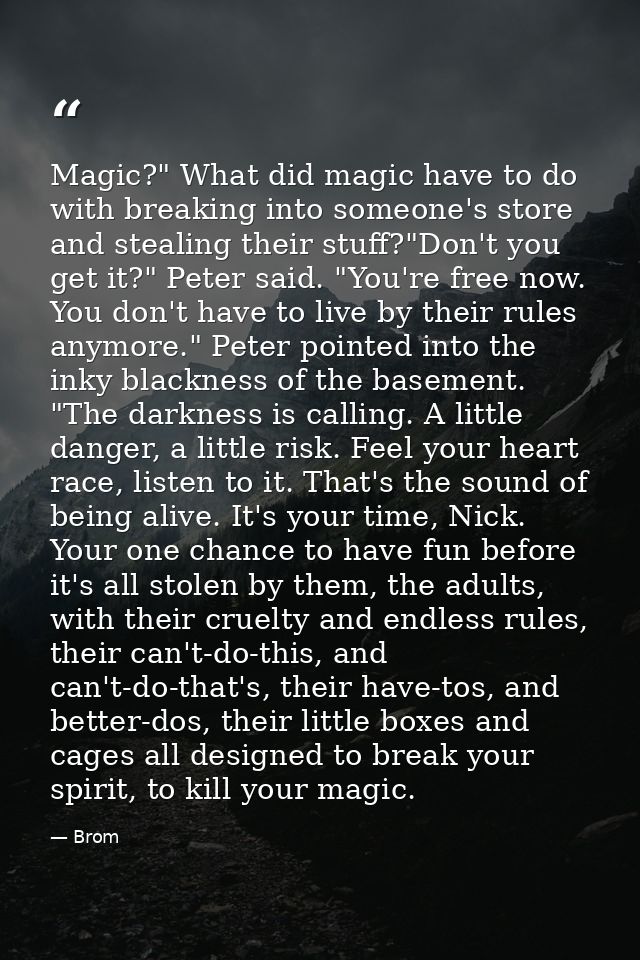 Magic?" What did magic have to do with breaking into someone's store and stealing their stuff?"Don't you get it?" Peter  — Brom