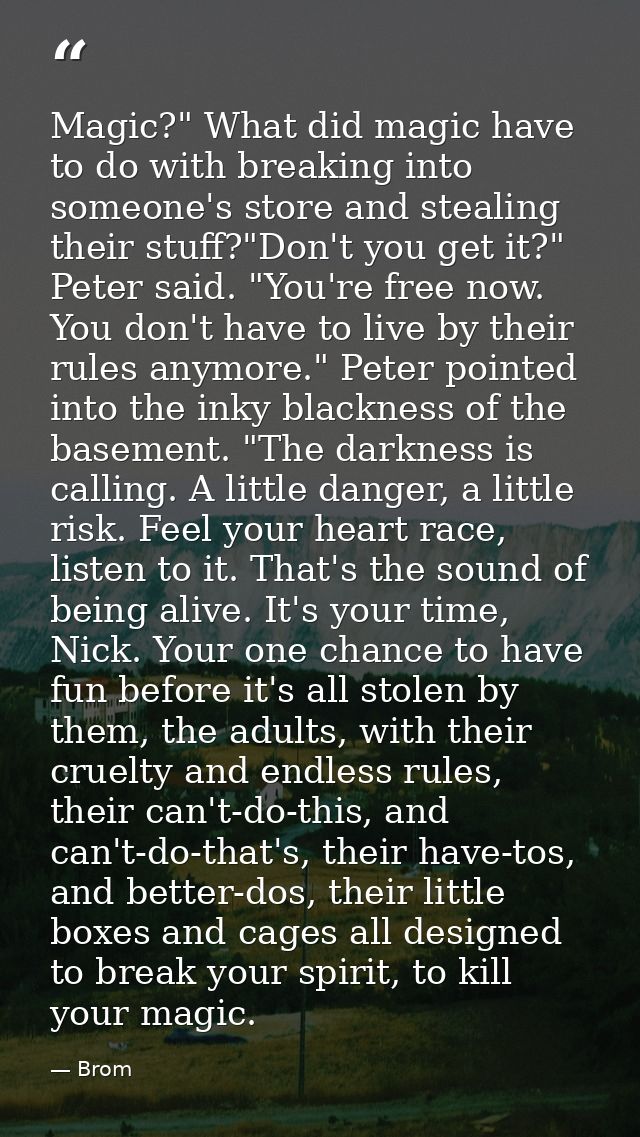 Magic?" What did magic have to do with breaking into someone's store and stealing their stuff?"Don't you get it?" Peter  — Brom