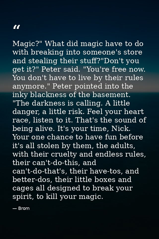 Magic?" What did magic have to do with breaking into someone's store and stealing their stuff?"Don't you get it?" Peter  — Brom