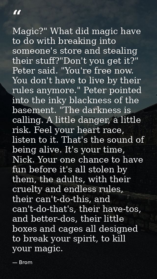 Magic?" What did magic have to do with breaking into someone's store and stealing their stuff?"Don't you get it?" Peter  — Brom