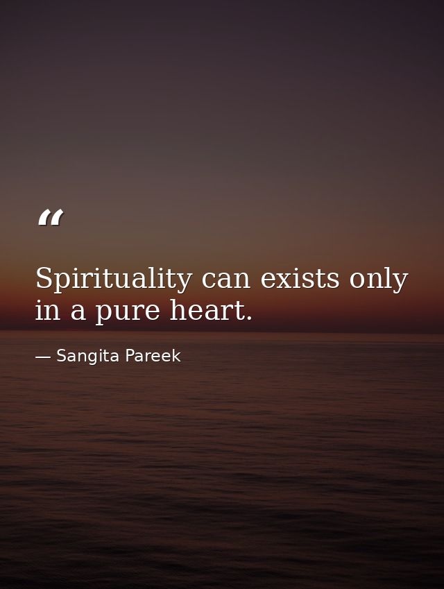 Spirituality can exists only in a pure heart. — Sangita Pareek