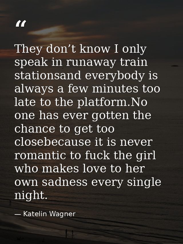 They don’t know I only speak in runaway train stationsand everybody is always a few minutes too late to the platform.No  — Katelin Wagner