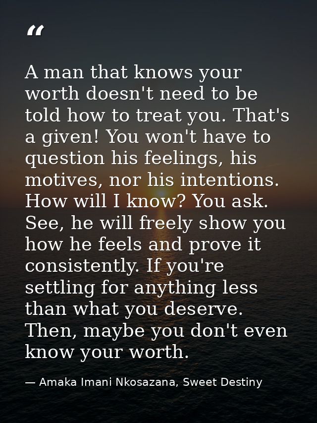 A man that knows your worth doesn't need to be told how to treat you. That's a given! You won't have to question his fee — Amaka Imani Nkosazana, Sweet Destiny