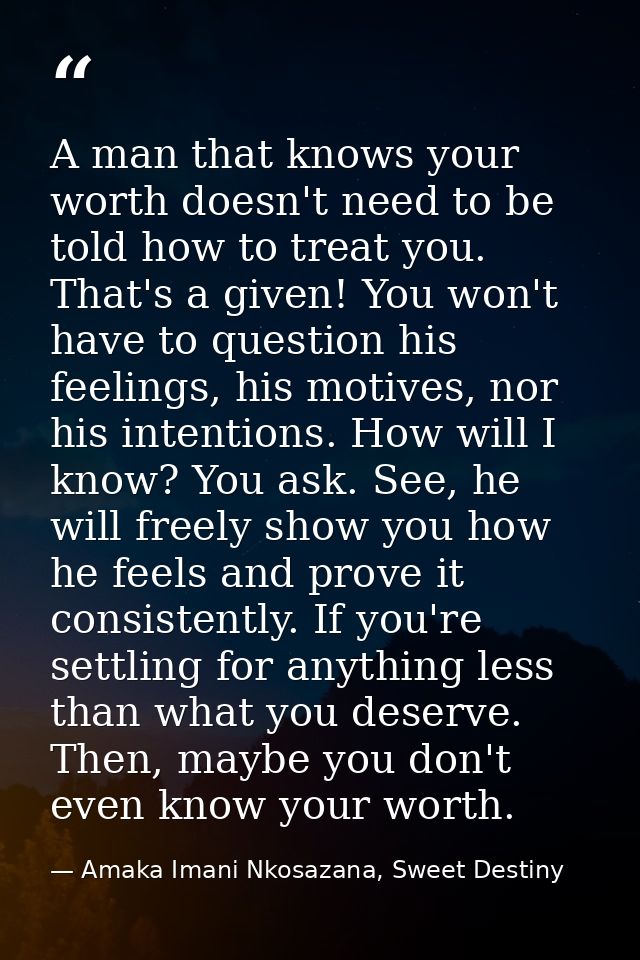 A man that knows your worth doesn't need to be told how to treat you. That's a given! You won't have to question his fee — Amaka Imani Nkosazana, Sweet Destiny