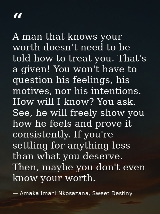 A man that knows your worth doesn't need to be told how to treat you. That's a given! You won't have to question his fee — Amaka Imani Nkosazana, Sweet Destiny