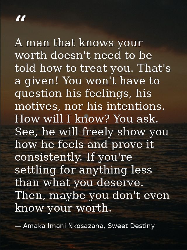 A man that knows your worth doesn't need to be told how to treat you. That's a given! You won't have to question his fee — Amaka Imani Nkosazana, Sweet Destiny