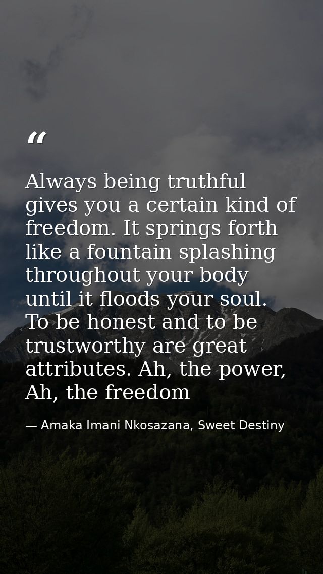 Always being truthful gives you a certain kind of freedom. It springs forth like a fountain splashing throughout your bo — Amaka Imani Nkosazana, Sweet Destiny