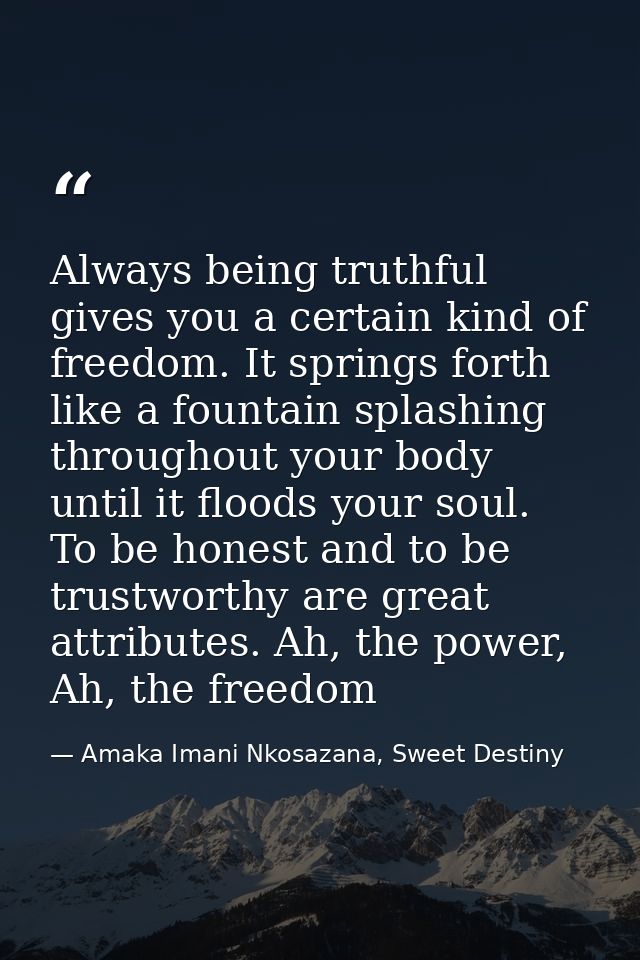 Always being truthful gives you a certain kind of freedom. It springs forth like a fountain splashing throughout your bo — Amaka Imani Nkosazana, Sweet Destiny