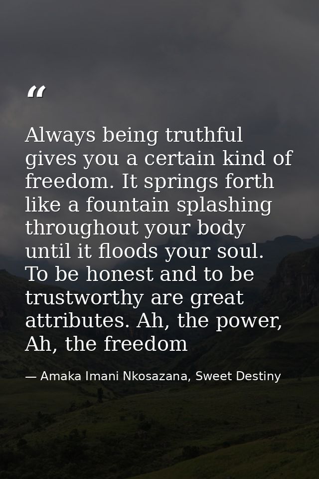 Always being truthful gives you a certain kind of freedom. It springs forth like a fountain splashing throughout your bo — Amaka Imani Nkosazana, Sweet Destiny
