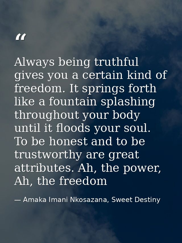 Always being truthful gives you a certain kind of freedom. It springs forth like a fountain splashing throughout your bo — Amaka Imani Nkosazana, Sweet Destiny
