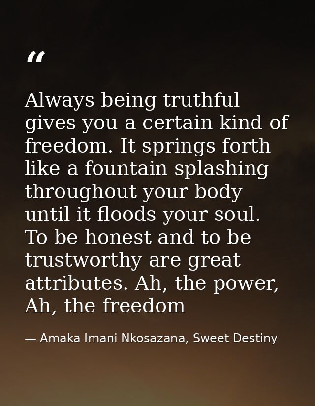 Always being truthful gives you a certain kind of freedom. It springs forth like a fountain splashing throughout your bo — Amaka Imani Nkosazana, Sweet Destiny