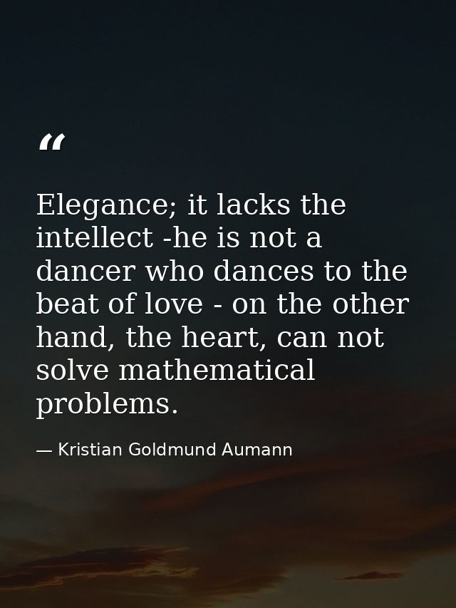 Elegance; it lacks the intellect -he is not a dancer who dances to the beat of love - on the other hand, the heart, can  — Kristian Goldmund Aumann