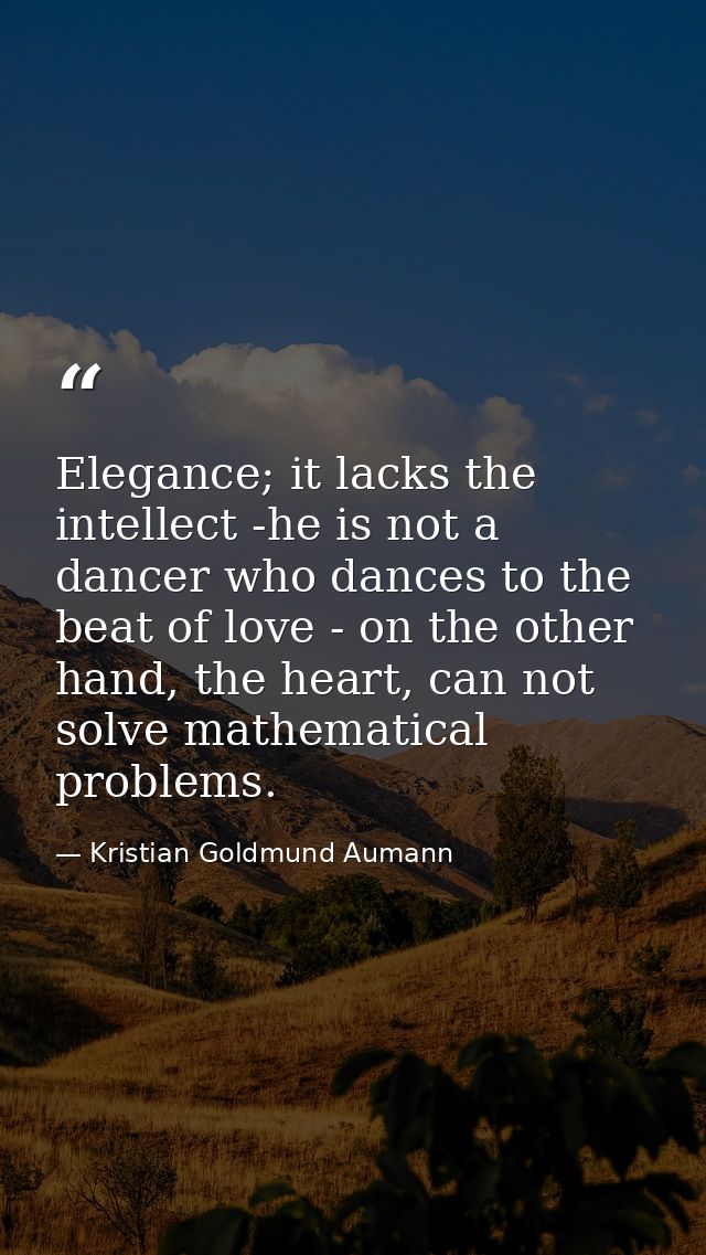 Elegance; it lacks the intellect -he is not a dancer who dances to the beat of love - on the other hand, the heart, can  — Kristian Goldmund Aumann