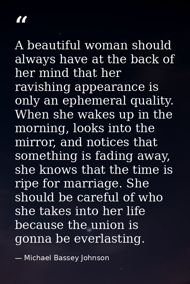 A beautiful woman should always have at the back of her mind that her ravishing appearance is only an ephemeral quality. — Michael Bassey Johnson