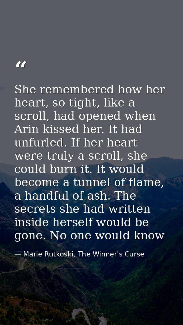 She remembered how her heart, so tight, like a scroll, had opened when Arin kissed her. It had unfurled. If her heart we — Marie Rutkoski, The Winner's Curse