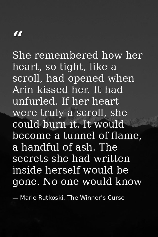 She remembered how her heart, so tight, like a scroll, had opened when Arin kissed her. It had unfurled. If her heart we — Marie Rutkoski, The Winner's Curse