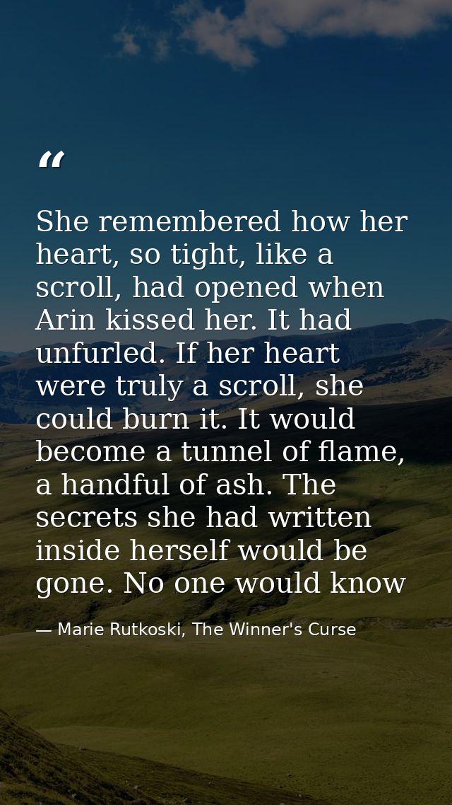 She remembered how her heart, so tight, like a scroll, had opened when Arin kissed her. It had unfurled. If her heart we — Marie Rutkoski, The Winner's Curse
