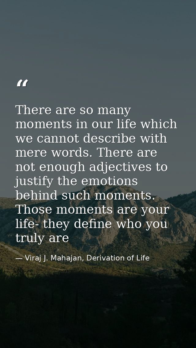 There are so many moments in our life which we cannot describe with mere words. There are not enough adjectives to justi — Viraj J. Mahajan, Derivation of Life