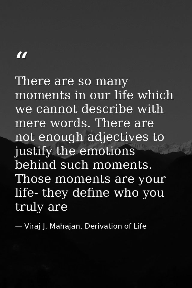 There are so many moments in our life which we cannot describe with mere words. There are not enough adjectives to justi — Viraj J. Mahajan, Derivation of Life