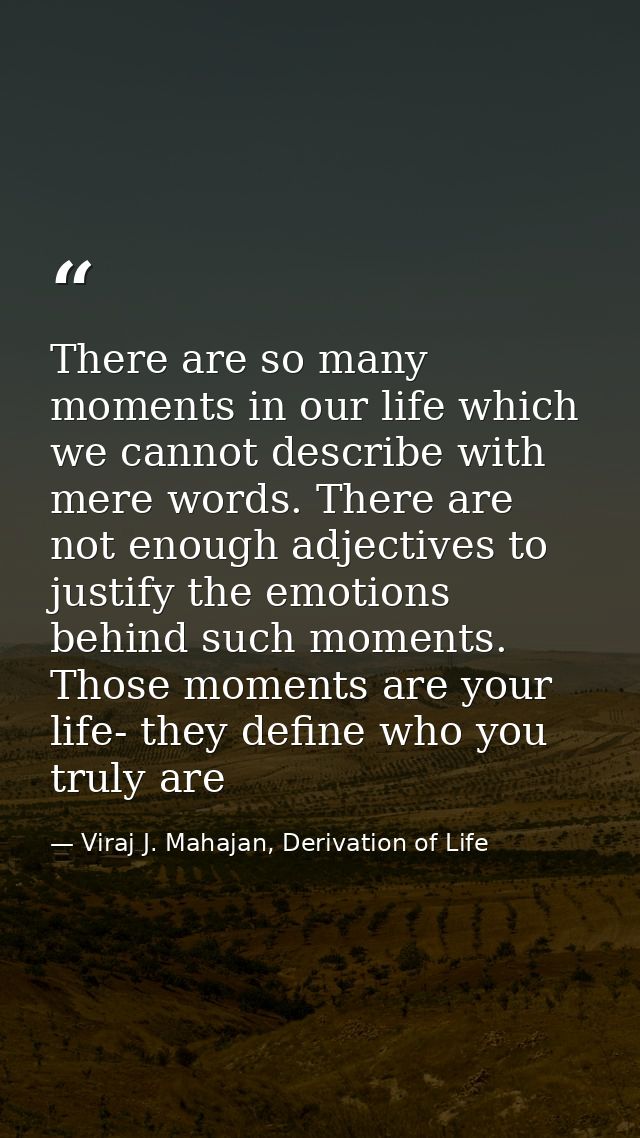 There are so many moments in our life which we cannot describe with mere words. There are not enough adjectives to justi — Viraj J. Mahajan, Derivation of Life